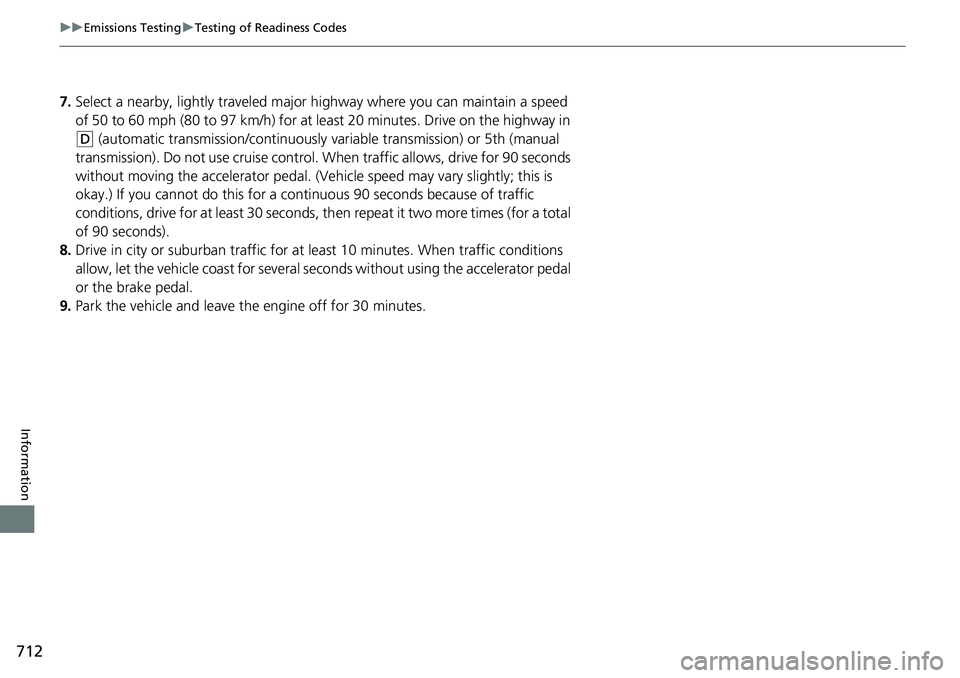 HONDA ACCORD SEDAN 2020 Owners Manual (in English) 712
uuEmissions Testing uTesting of Readiness Codes
Information
7. Select a nearby, lightly traveled major hi ghway where you can maintain a speed
of 50 to 60 mph (80 to 97 km/h) for at least 20 minu HONDA ACCORD SEDAN 2020 Owners Manual (in English) 712
uuEmissions Testing uTesting of Readiness Codes
Information
7. Select a nearby, lightly traveled major hi ghway where you can maintain a speed
of 50 to 60 mph (80 to 97 km/h) for at least 20 minu