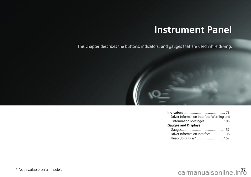 HONDA ACCORD SEDAN 2020  Owners Manual (in English) 77
Instrument Panel
This chapter describes the buttons, indicators, and gauges that are used while driving.
Indicators............................................ 78
Driver Information Interface Warni