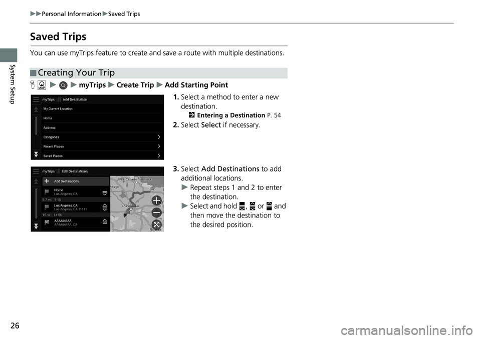 HONDA ACCORD SEDAN 2020  Navigation Manual (in English) 26
uu Personal Information  u Saved Trips
System Setup
Saved Trips
You can use myTrips feature to create and save a route with multiple destinations.
H     u          u     myTrips     u    Create Tri