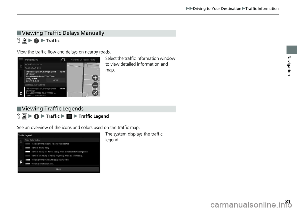 HONDA ACCORD SEDAN 2020  Navigation Manual (in English) 81
uu Driving to Your Destination  u Traffic Information
Navigation
H    u         u     Traffic
View the traffic flow and delays on nearby roads. Select the traffic information window 
t
o view detai