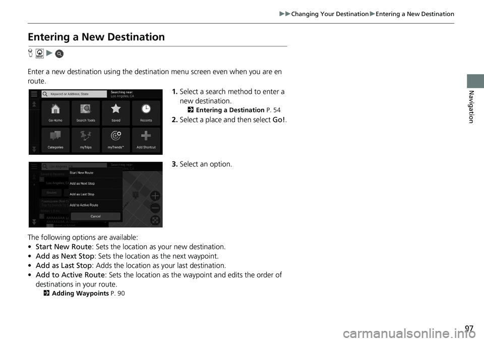 HONDA ACCORD SEDAN 2020 Navigation Manual (in English) 97
uu Changing Your Destination u Entering a New Destination
Navigation
Entering a New Destination
H u
Enter a new destination using the destinat ion menu sc
reen even when you are en
rout HONDA ACCORD SEDAN 2020 Navigation Manual (in English) 97
uu Changing Your Destination u Entering a New Destination
Navigation
Entering a New Destination
H u
Enter a new destination using the destinat ion menu sc
reen even when you are en
rout