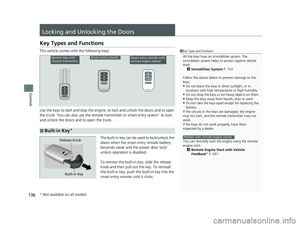 HONDA CIVIC COUPE 2020  Owners Manual (in English) 136
Controls
Locking and Unlocking the Doors
Key Types and Functions
This vehicle comes with the following keys:
Use the keys to start and stop the engine, to lock and unlock the doors and to open 
th