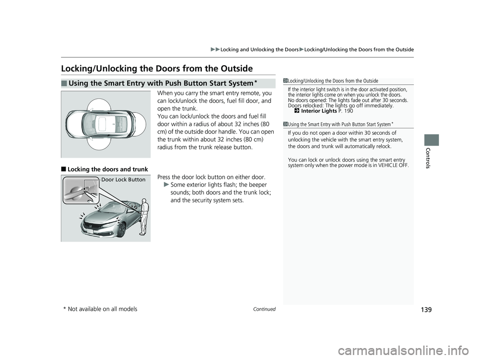 HONDA CIVIC COUPE 2020  Owners Manual (in English) 139
uuLocking and Unlocking the Doors uLocking/Unlocking the Doors from the Outside
Continued
Controls
Locking/Unlocking the Doors from the Outside
When you carry the smart entry remote, you 
can lock
