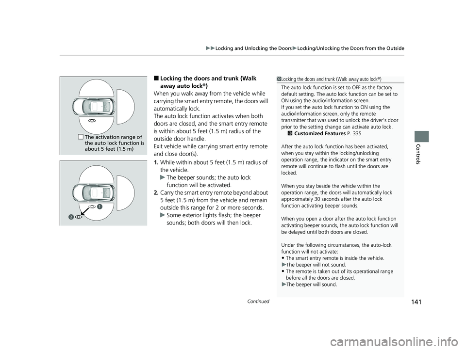 HONDA CIVIC COUPE 2020  Owners Manual (in English) Continued141
uuLocking and Unlocking the Doors uLocking/Unlocking the Doors from the Outside
Controls
■Locking the doors and trunk (Walk 
away auto lock ®)
When you walk away from the vehicle while