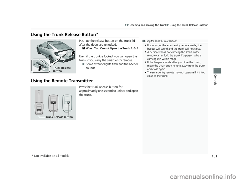 HONDA CIVIC COUPE 2020  Owners Manual (in English) 151
uuOpening and Closing the Trunk uUsing the Trunk Release Button*
Controls
Using the Trunk Release Button*
Push up the release bu tton on the trunk lid 
after the doors are unlocked.
2 When You Can