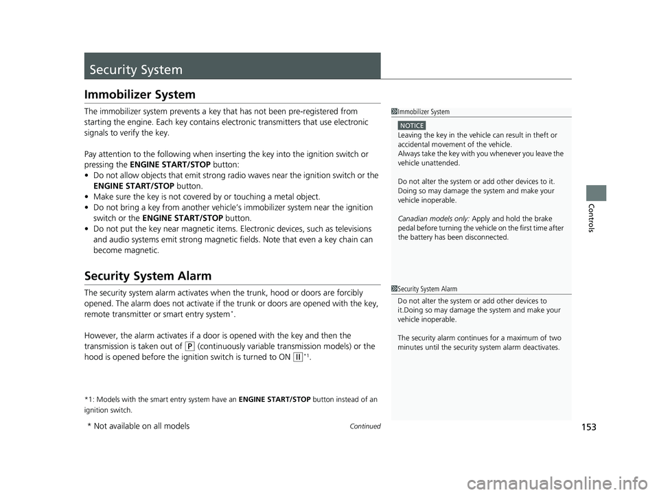 HONDA CIVIC COUPE 2020  Owners Manual (in English) 153Continued
Controls
Security System
Immobilizer System
The immobilizer system prevents a key that has not been pre-registered from 
starting the engine. Each key  contains electronic transmitters th