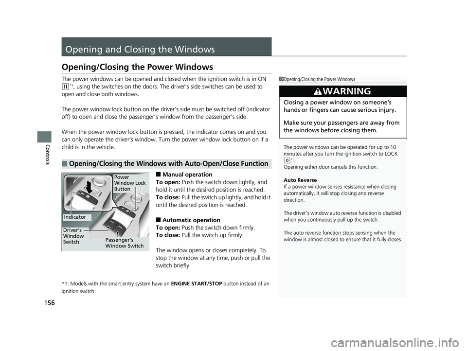 HONDA CIVIC COUPE 2020  Owners Manual (in English) 156
Controls
Opening and Closing the Windows
Opening/Closing the Power Windows
The power windows can be opened and closed when the ignition switch is in ON 
(w*1, using the switches on the doors. The 