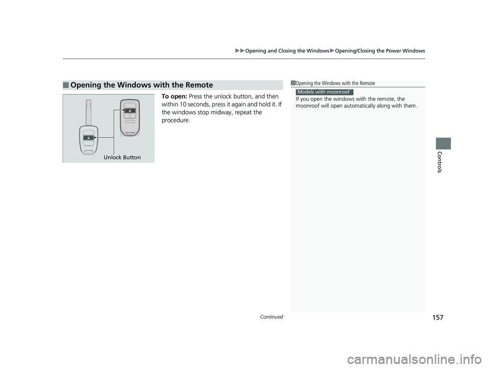 HONDA CIVIC COUPE 2020  Owners Manual (in English) Continued157
uuOpening and Closing the Windows uOpening/Closing the Power Windows
Controls
To open:  Press the unlock button, and then 
within 10 seconds, press  it again and hold it. If 
the windows 