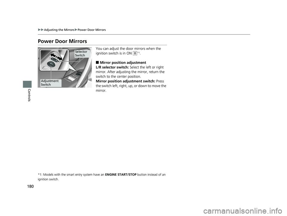 HONDA CIVIC COUPE 2020  Owners Manual (in English) 180
uuAdjusting the Mirrors uPower Door Mirrors
Controls
Power Door Mirrors
You can adjust the door mirrors when the 
ignition switch is in ON 
(w*1.
■Mirror position adjustment
L/R selector switch: