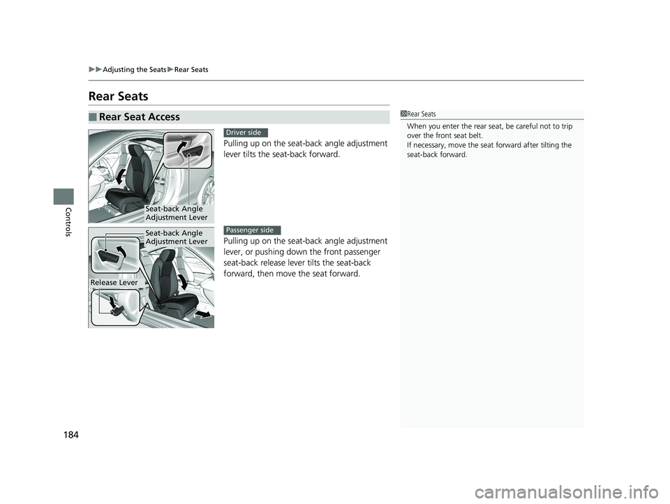 HONDA CIVIC COUPE 2020  Owners Manual (in English) 184
uuAdjusting the Seats uRear Seats
Controls
Rear Seats
Pulling up on the seat-back angle adjustment 
lever tilts the seat-back forward.
Pulling up on the seat-back angle adjustment 
lever, or pushi