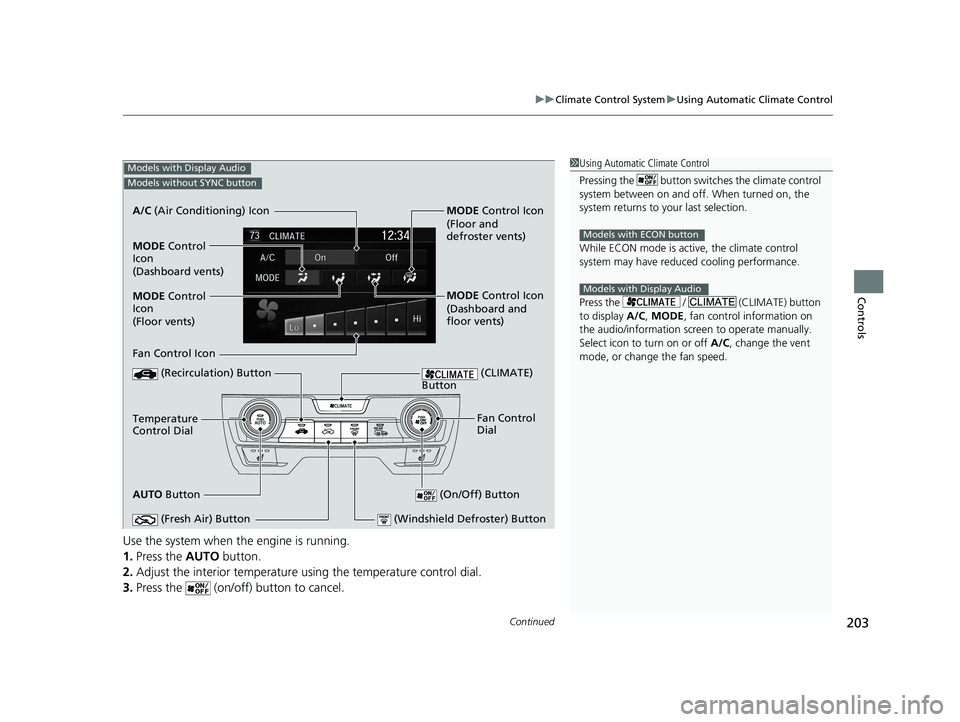 HONDA CIVIC COUPE 2020  Owners Manual (in English) Continued203
uuClimate Control System uUsing Automatic Climate Control
Controls
Use the system when the engine is running.
1. Press the  AUTO button.
2. Adjust the interior temperature us ing the temp