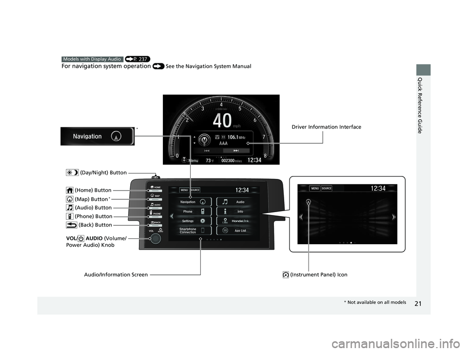 HONDA CIVIC COUPE 2020 (in English) Owners Guide 21
Quick Reference Guide
(P 237)
For navigation system operation () See the Navigation System Manual
Models with Display Audio
(Map) Button*
VOL/ AUDIO (Volume/
Power Audio) Knob
(Home) Button
(B HONDA CIVIC COUPE 2020 (in English) Owners Guide 21
Quick Reference Guide
(P 237)
For navigation system operation () See the Navigation System Manual
Models with Display Audio
(Map) Button*
VOL/ AUDIO (Volume/
Power Audio) Knob
(Home) Button
(B