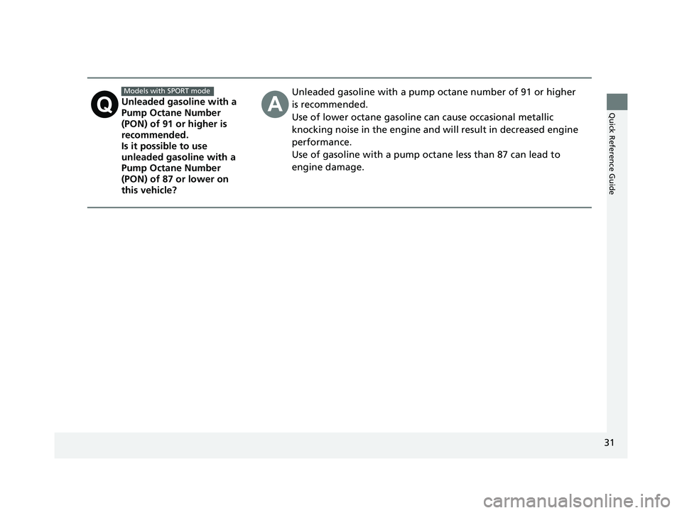 HONDA CIVIC COUPE 2020   (in English) Owners Guide 31
Quick Reference GuideUnleaded gasoline with a 
Pump Octane Number 
(PON) of 91 or higher is 
recommended.
Is it possible to use 
unleaded gasoline with a 
Pump Octane Number 
(PON) of 87 or lower o