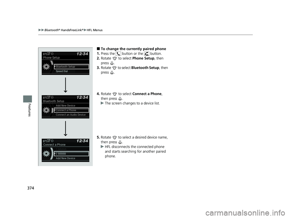 HONDA CIVIC COUPE 2020  Owners Manual (in English) 374
uuBluetooth ® HandsFreeLink ®u HFL Menus
Features
■To change the currently paired phone
1. Press the   button or the   button.
2. Rotate  to select  Phone Setup, then 
press .
3. Rotate   to s