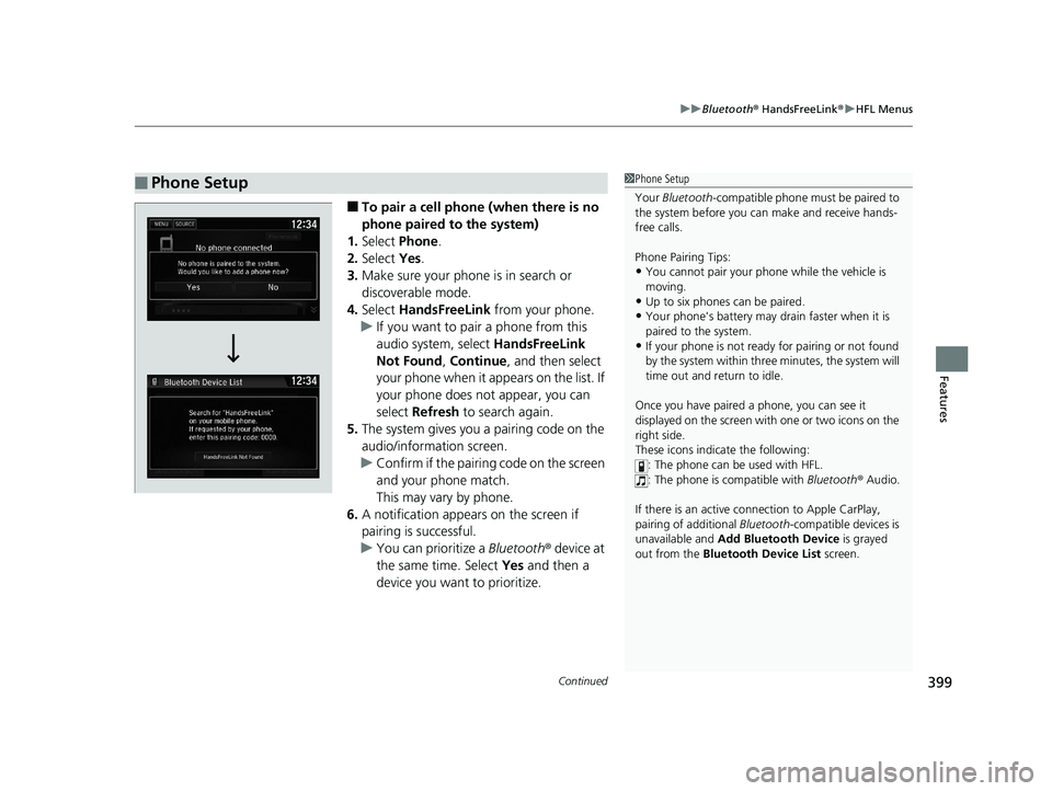 HONDA CIVIC COUPE 2020  Owners Manual (in English) Continued399
uuBluetooth ® HandsFreeLink ®u HFL Menus
Features
■To pair a cell phone (when there is no 
phone paired to the system)
1. Select  Phone.
2. Select  Yes.
3. Make sure your phone is in 