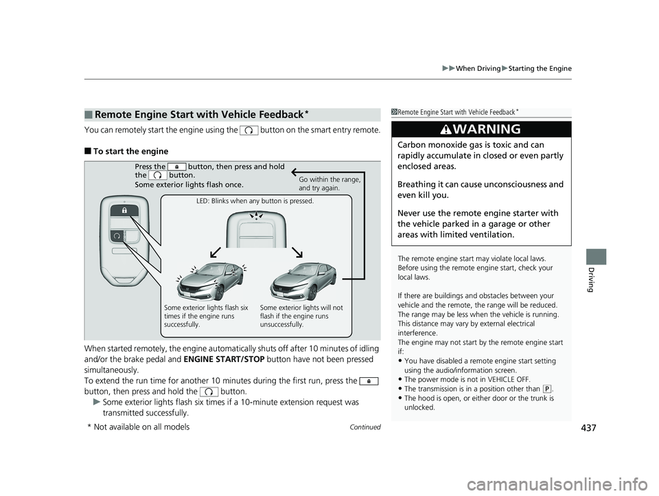 HONDA CIVIC COUPE 2020  Owners Manual (in English) Continued437
uuWhen Driving uStarting the Engine
Driving
You can remotely start the engine using the   button on the smart entry remote.
■To start the engine
When started remotely, the engine automa