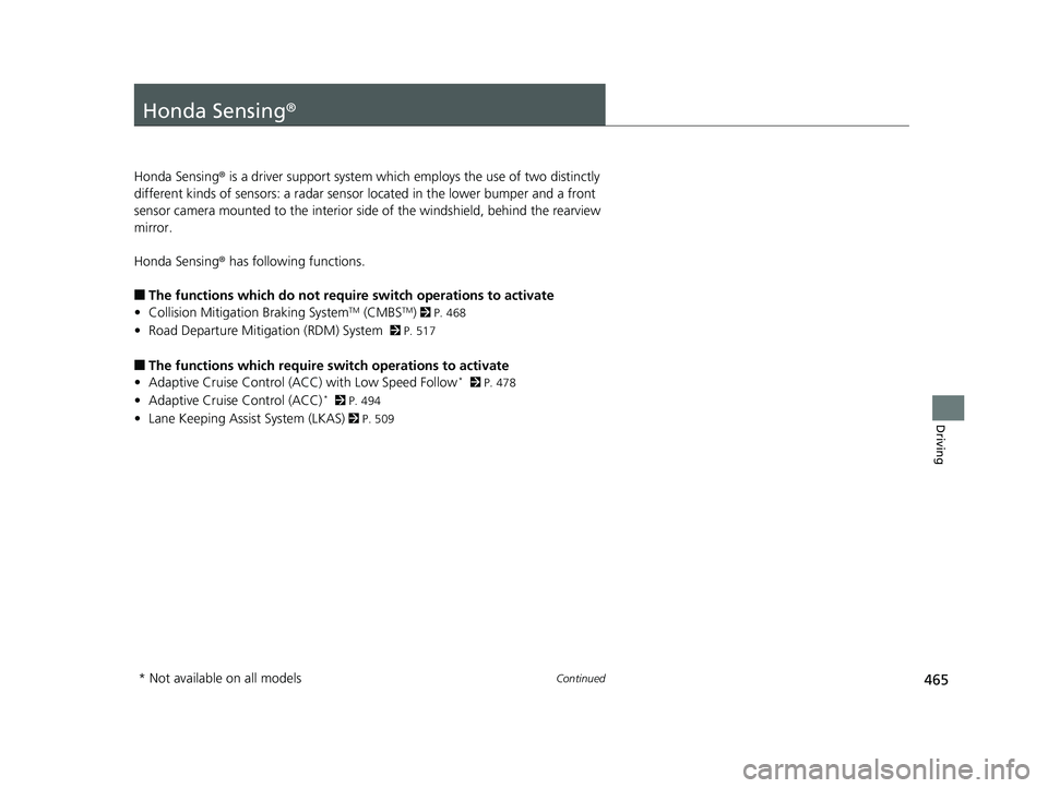 HONDA CIVIC COUPE 2020  Owners Manual (in English) 465Continued
Driving
Honda Sensing®
Honda Sensing® is a driver support system which employs the use of two distinctly 
different kinds of sensors: a radar sensor  located in the lower bumper and a f