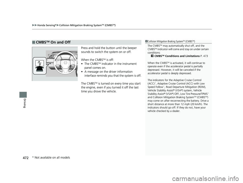 HONDA CIVIC COUPE 2020  Owners Manual (in English) uuHonda Sensing ®u Collision Mitigation Braking SystemTM (CMBSTM)
472
Driving
Press and hold the button until the beeper 
sounds to switch the system on or off.
When the CMBS
TM is off:
• The CMBST