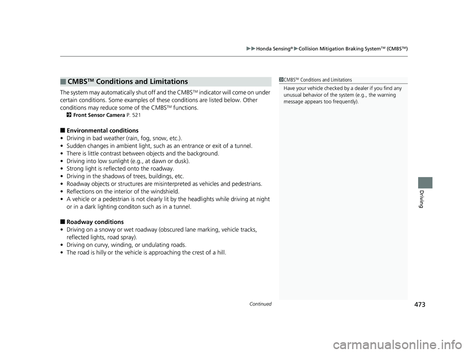 HONDA CIVIC COUPE 2020  Owners Manual (in English) Continued473
uuHonda Sensing ®u Collision Mitigation Braking SystemTM (CMBSTM)
Driving
The system may automatically shut off and the CMBSTM indicator will come on under 
certain conditions. Some exam