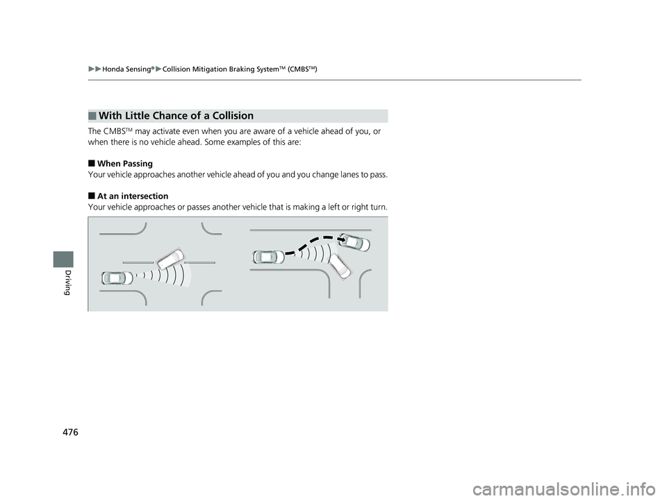 HONDA CIVIC COUPE 2020  Owners Manual (in English) 476
uuHonda Sensing ®u Collision Mitigation Braking SystemTM (CMBSTM)
Driving
The CMBSTM may activate even when you are aw are of a vehicle ahead of you, or 
when there is no vehicle ahead . Some exa
