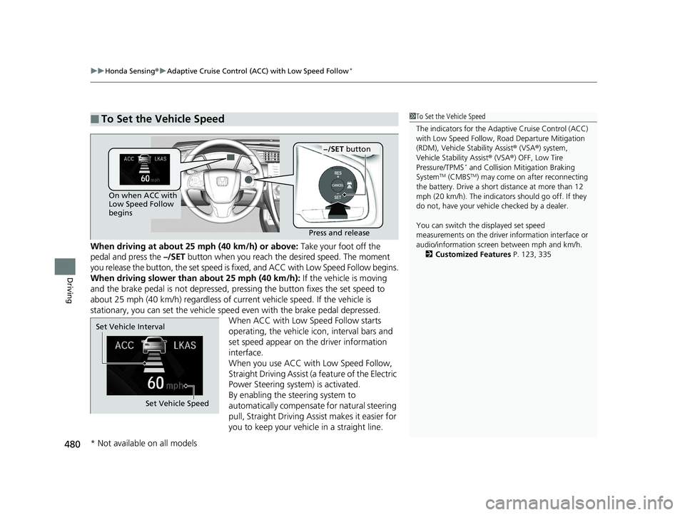 HONDA CIVIC COUPE 2020  Owners Manual (in English) uuHonda Sensing ®u Adaptive Cruise Control (ACC) with Low Speed Follow*
480
Driving
When driving at about 25  mph (40 km/h) or above: Take your foot off the 
pedal and press the  –/SET button when 