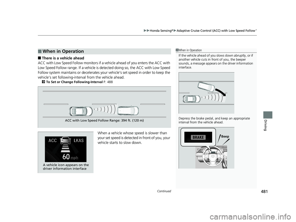 HONDA CIVIC COUPE 2020  Owners Manual (in English) Continued481
uuHonda Sensing ®u Adaptive Cruise Control (ACC) with Low Speed Follow*
Driving
■There is a vehicle ahead
ACC with Low Speed Follow monitors if a vehicle ahead of you enters the ACC wi