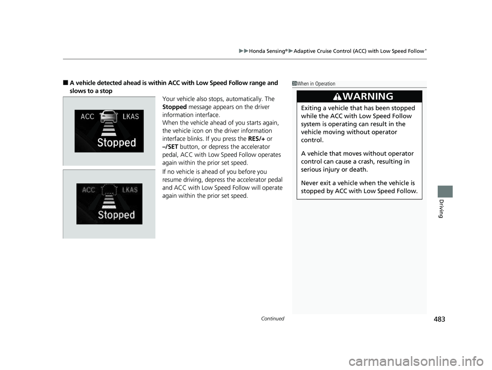 HONDA CIVIC COUPE 2020  Owners Manual (in English) Continued483
uuHonda Sensing ®u Adaptive Cruise Control (ACC) with Low Speed Follow*
Driving
■A vehicle detected ahead is within  ACC with Low Speed Follow range and 
slows to a stop Your vehicle a
