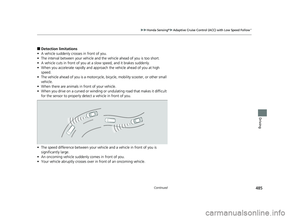 HONDA CIVIC COUPE 2020  Owners Manual (in English) 485
uuHonda Sensing ®u Adaptive Cruise Control (ACC) with Low Speed Follow*
Continued
Driving
■Detection limitations
• A vehicle suddenly crosses in front of you.
• The interval between your ve