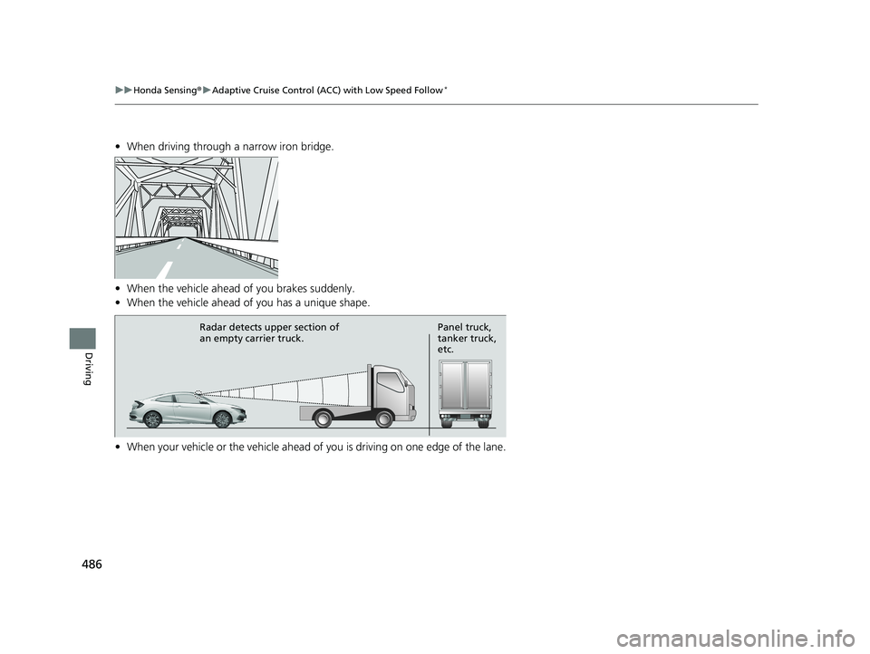 HONDA CIVIC COUPE 2020  Owners Manual (in English) 486
uuHonda Sensing ®u Adaptive Cruise Control (ACC) with Low Speed Follow*
Driving
• When driving through a narrow iron bridge.
• When the vehicle ahead  of you brakes suddenly.
• When the veh
