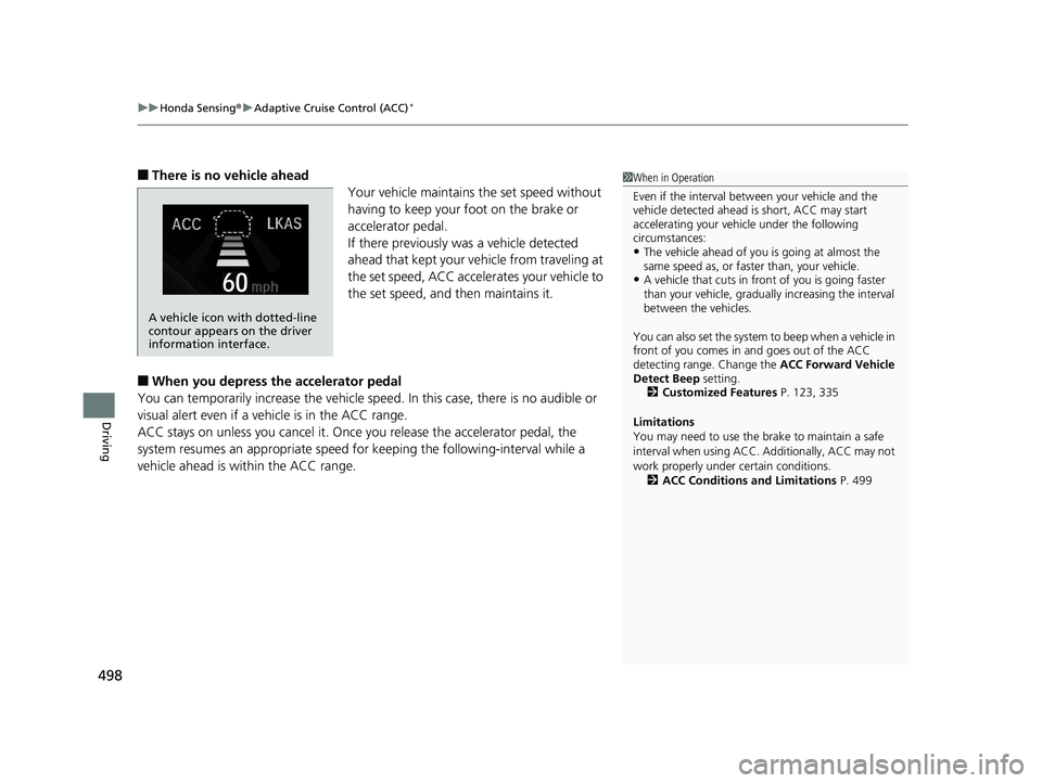 HONDA CIVIC COUPE 2020  Owners Manual (in English) uuHonda Sensing ®u Adaptive Cruise Control (ACC)*
498
Driving
■There is no vehicle ahead
Your vehicle maintains the set speed without 
having to keep your foot on the brake or 
accelerator pedal.
I
