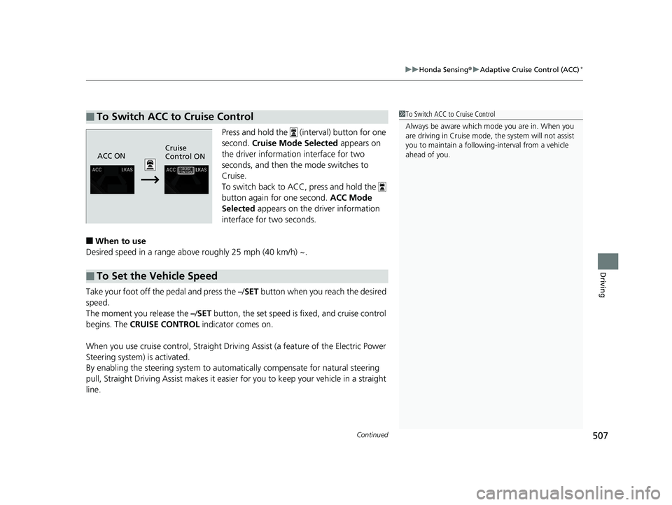 HONDA CIVIC COUPE 2020  Owners Manual (in English) Continued507
uuHonda Sensing ®u Adaptive Cruise Control (ACC)*
Driving
Press and hold the   (interval) button for one 
second.  Cruise Mode Selected  appears on 
the driver informatio n interface for
