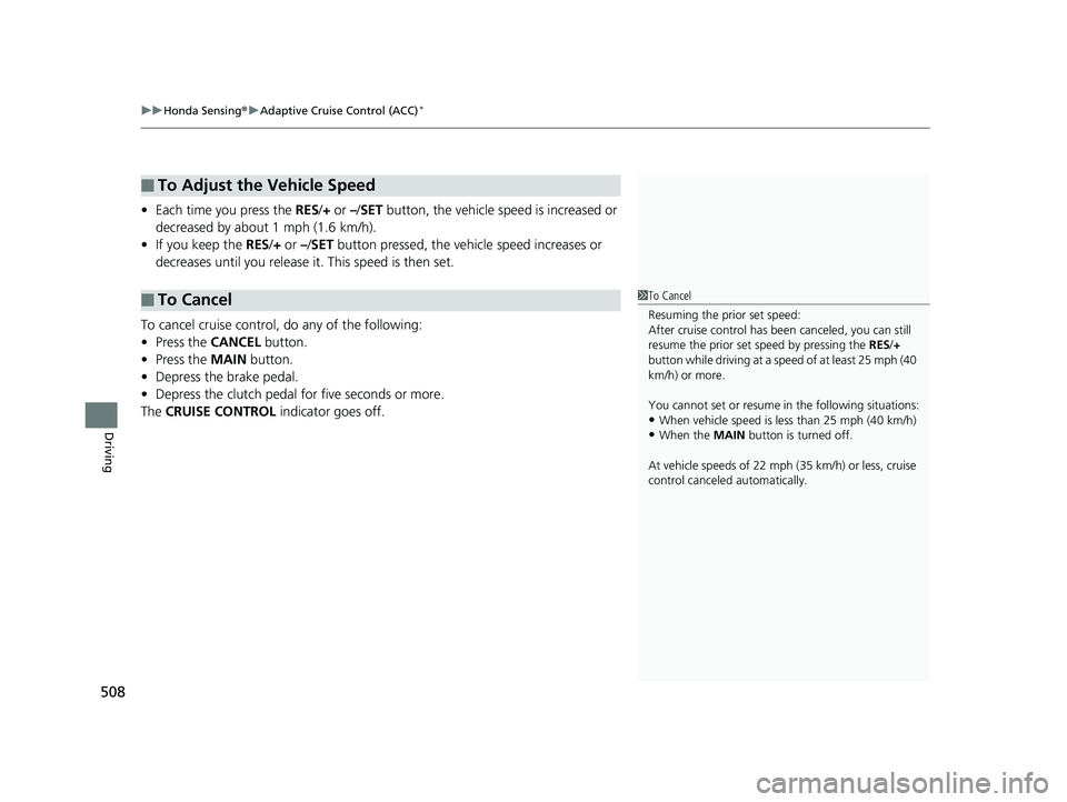 HONDA CIVIC COUPE 2020  Owners Manual (in English) uuHonda Sensing ®u Adaptive Cruise Control (ACC)*
508
Driving
• Each time you press the  RES/+ or – /SET button, the vehicle sp eed is increased or 
decreased by about 1 mph (1.6 km/h).
• If yo