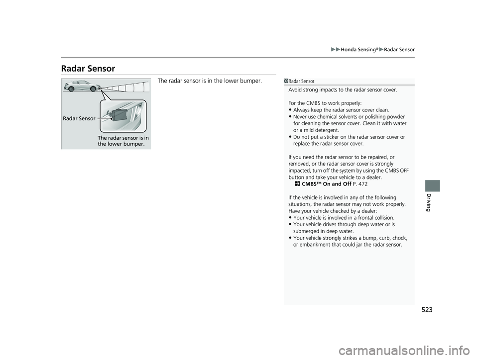 HONDA CIVIC COUPE 2020 Owners Manual (in English) 523
uuHonda Sensing ®u Radar Sensor
Driving
Radar Sensor
The radar sensor is in the lower bumper.1Radar Sensor
Avoid strong impacts to the radar sensor cover.
For the CMBS to work properly:
•Alwa HONDA CIVIC COUPE 2020 Owners Manual (in English) 523
uuHonda Sensing ®u Radar Sensor
Driving
Radar Sensor
The radar sensor is in the lower bumper.1Radar Sensor
Avoid strong impacts to the radar sensor cover.
For the CMBS to work properly:
•Alwa