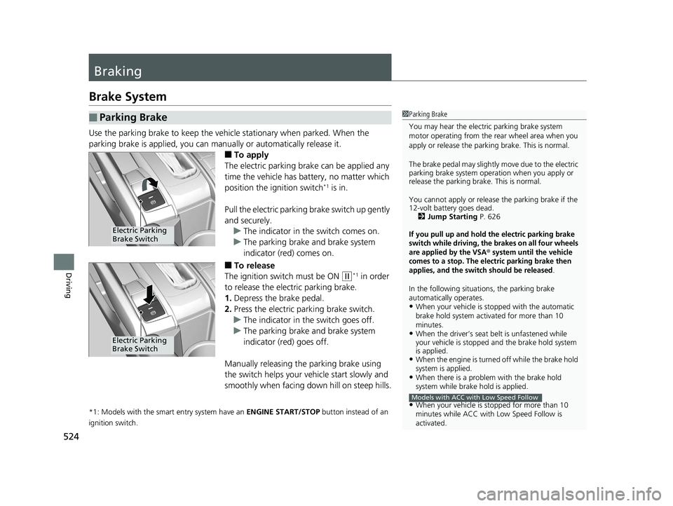 HONDA CIVIC COUPE 2020  Owners Manual (in English) 524
Driving
Braking
Brake System
Use the parking brake to keep the vehicle stationary when parked. When the 
parking brake is applied, you can manually or automatically release it.
■To apply
The ele