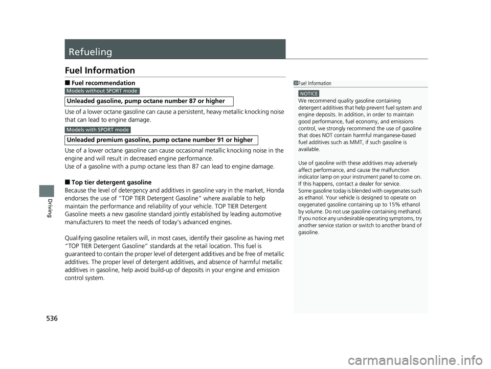 HONDA CIVIC COUPE 2020  Owners Manual (in English) 536
Driving
Refueling
Fuel Information
■Fuel recommendation
Use of a lower octane gasoline can cause a persistent, heavy metallic knocking noise 
that can lead to engine damage.
Use of a lower octan