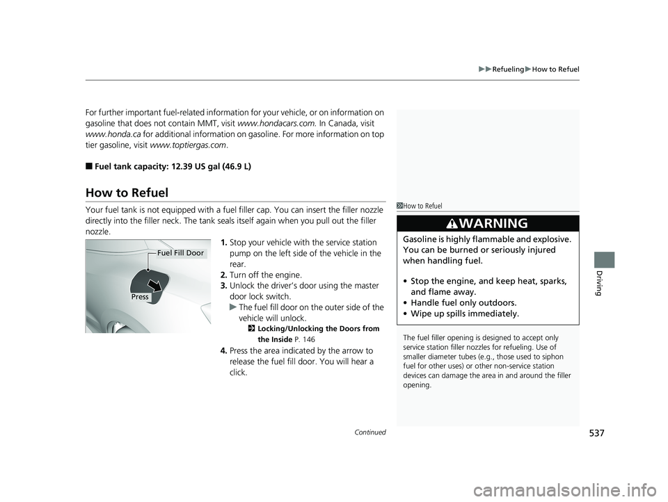 HONDA CIVIC COUPE 2020 Owners Manual (in English) Continued537
uuRefueling uHow to Refuel
Driving
For further important fuel-related information for your vehicle, or on information on
gasoline that does not contain MMT, visit www.hondacars.com. In HONDA CIVIC COUPE 2020 Owners Manual (in English) Continued537
uuRefueling uHow to Refuel
Driving
For further important fuel-related information for your vehicle, or on information on
gasoline that does not contain MMT, visit www.hondacars.com. In