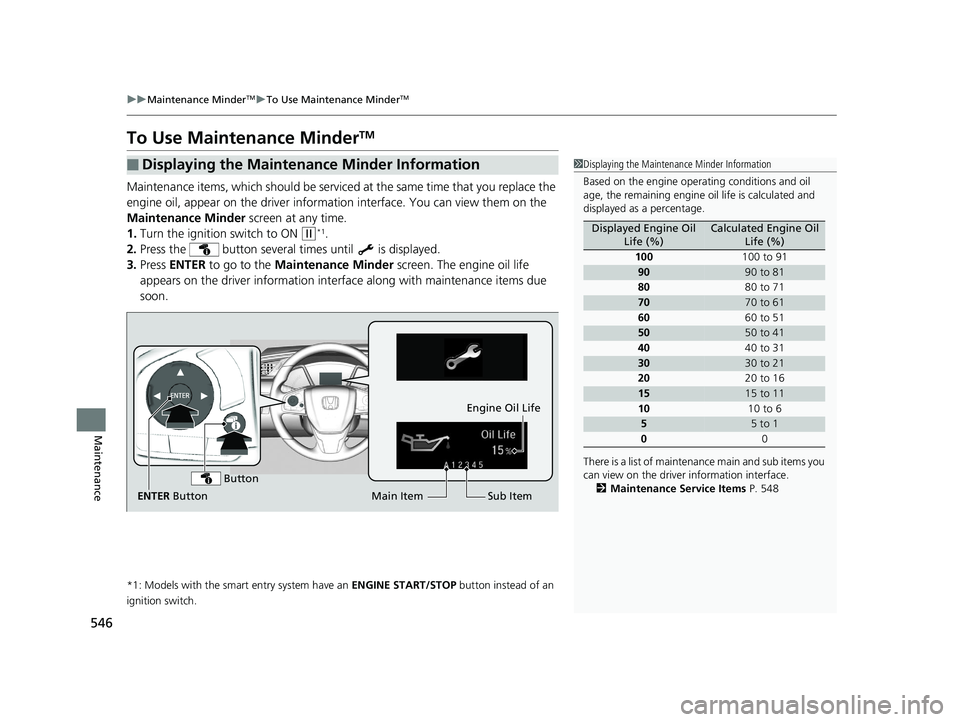 HONDA CIVIC COUPE 2020   (in English) Owners Guide 546
uuMaintenance MinderTMuTo Use Maintenance MinderTM
Maintenance
To Use Maintenance MinderTM
Maintenance items, which should be serviced  at the same time that you replace the 
engine oil, appear on