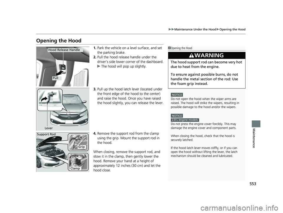 HONDA CIVIC COUPE 2020 Owners Manual (in English) 553
uuMaintenance Under the Hood uOpening the Hood
Maintenance
Opening the Hood
1. Park the vehicle on a level surface, and set
the parking brake.
2. Pull the hood release handle under the
driver’ HONDA CIVIC COUPE 2020 Owners Manual (in English) 553
uuMaintenance Under the Hood uOpening the Hood
Maintenance
Opening the Hood
1. Park the vehicle on a level surface, and set
the parking brake.
2. Pull the hood release handle under the
driver’