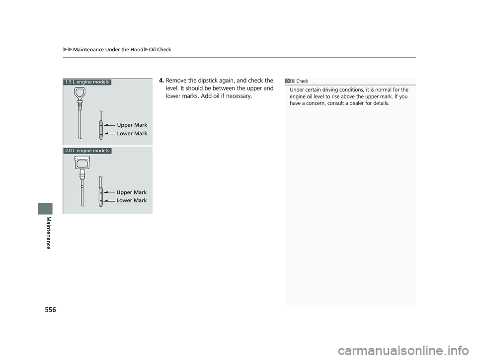 HONDA CIVIC COUPE 2020  Owners Manual (in English) uuMaintenance Under the Hood uOil Check
556
Maintenance
4. Remove the dipstick again, and check the 
level. It should be between the upper and 
lower marks. Add oil if necessary.
Upper Mark
Lower Mark