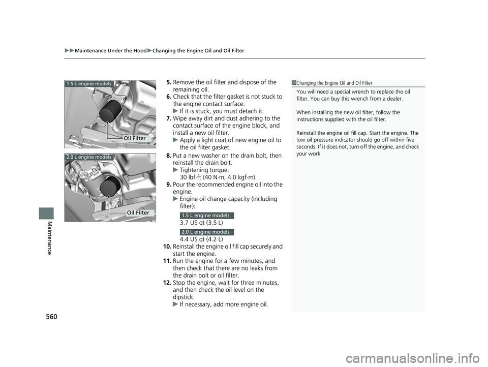 HONDA CIVIC COUPE 2020  Owners Manual (in English) uuMaintenance Under the Hood uChanging the Engine Oil and Oil Filter
560
Maintenance
5. Remove the oil filter and dispose of the 
remaining oil.
6. Check that the filter ga sket is not stuck to 
the e