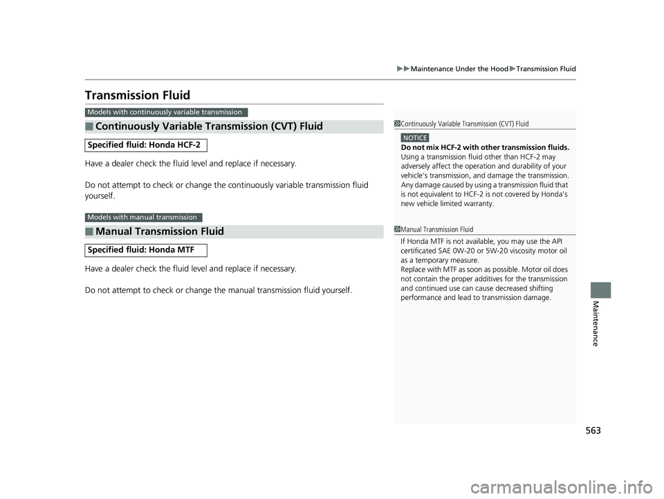HONDA CIVIC COUPE 2020 Owners Manual (in English) 563
uuMaintenance Under the Hood uTransmission Fluid
Maintenance
Transmission Fluid
Have a dealer check the fluid level and replace if necessary.
Do not attempt to check or change the continuously va HONDA CIVIC COUPE 2020 Owners Manual (in English) 563
uuMaintenance Under the Hood uTransmission Fluid
Maintenance
Transmission Fluid
Have a dealer check the fluid level and replace if necessary.
Do not attempt to check or change the continuously va