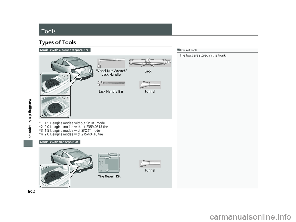 HONDA CIVIC COUPE 2020 Owners Manual (in English) 602
Handling the Unexpected
Tools
Types of Tools
*1: 1.5 L engine models without SPORT mode
*2: 2.0 L engine models without 235/40R18 tire
*3: 1.5 L engine models with SPORT mode
*4: 2.0 L engine mode HONDA CIVIC COUPE 2020 Owners Manual (in English) 602
Handling the Unexpected
Tools
Types of Tools
*1: 1.5 L engine models without SPORT mode
*2: 2.0 L engine models without 235/40R18 tire
*3: 1.5 L engine models with SPORT mode
*4: 2.0 L engine mode