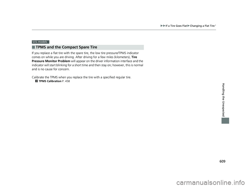 HONDA CIVIC COUPE 2020 Owners Manual (in English) 609
uuIf a Tire Goes Flat uChanging a Flat Tire*
Handling the Unexpected
If you replace a flat tire with the spare tire, the low tire pressure/TPMS indicator
comes on while you are driving. After d HONDA CIVIC COUPE 2020 Owners Manual (in English) 609
uuIf a Tire Goes Flat uChanging a Flat Tire*
Handling the Unexpected
If you replace a flat tire with the spare tire, the low tire pressure/TPMS indicator
comes on while you are driving. After d