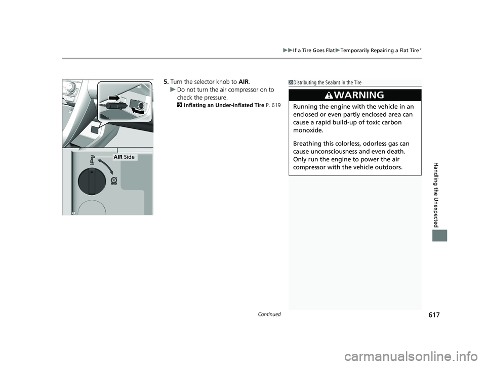 HONDA CIVIC COUPE 2020 Owners Manual (in English) Continued617
uuIf a Tire Goes Flat uTemporarily Repairing a Flat Tire*
Handling the Unexpected
5. Turn the selector knob to AIR.
u Do not turn the air compressor on to
check the pressure.
2 Inflatin HONDA CIVIC COUPE 2020 Owners Manual (in English) Continued617
uuIf a Tire Goes Flat uTemporarily Repairing a Flat Tire*
Handling the Unexpected
5. Turn the selector knob to AIR.
u Do not turn the air compressor on to
check the pressure.
2 Inflatin