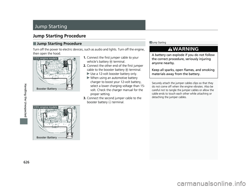 HONDA CIVIC COUPE 2020  Owners Manual (in English) 626
Handling the Unexpected
Jump Starting
Jump Starting Procedure
Turn off the power to electric devices, such as audio and lights. Turn off the engine, 
then open the hood. 1.Connect the first jump e