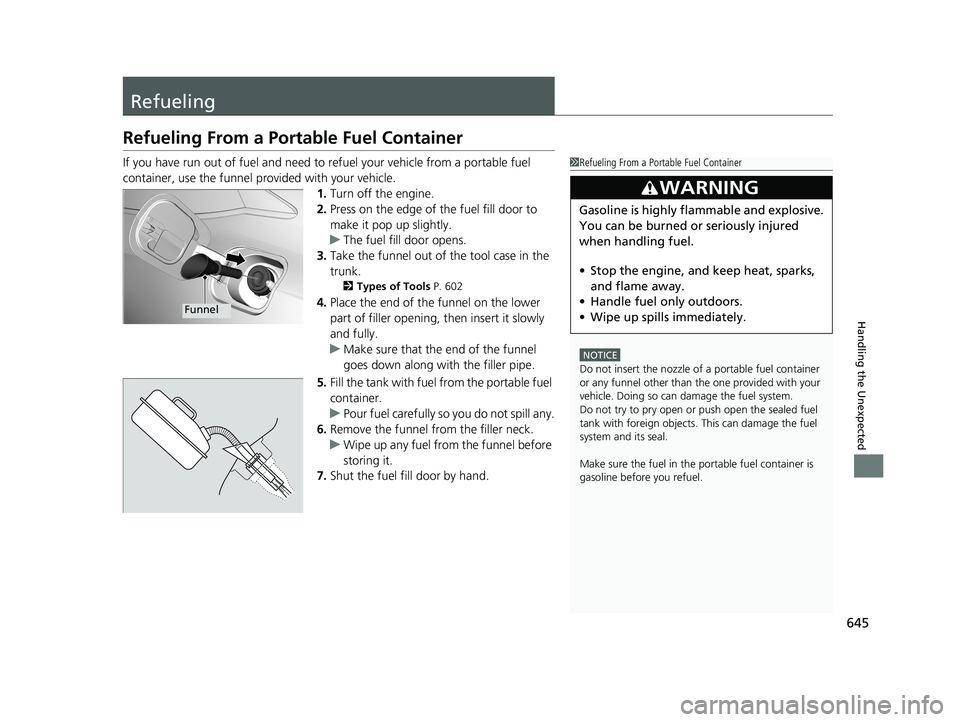 HONDA CIVIC COUPE 2020  Owners Manual (in English) 645
Handling the Unexpected
Refueling
Refueling From a Portable Fuel Container
If you have run out of fuel and need to refuel your vehicle from a portable fuel 
container, use the funnel provided with