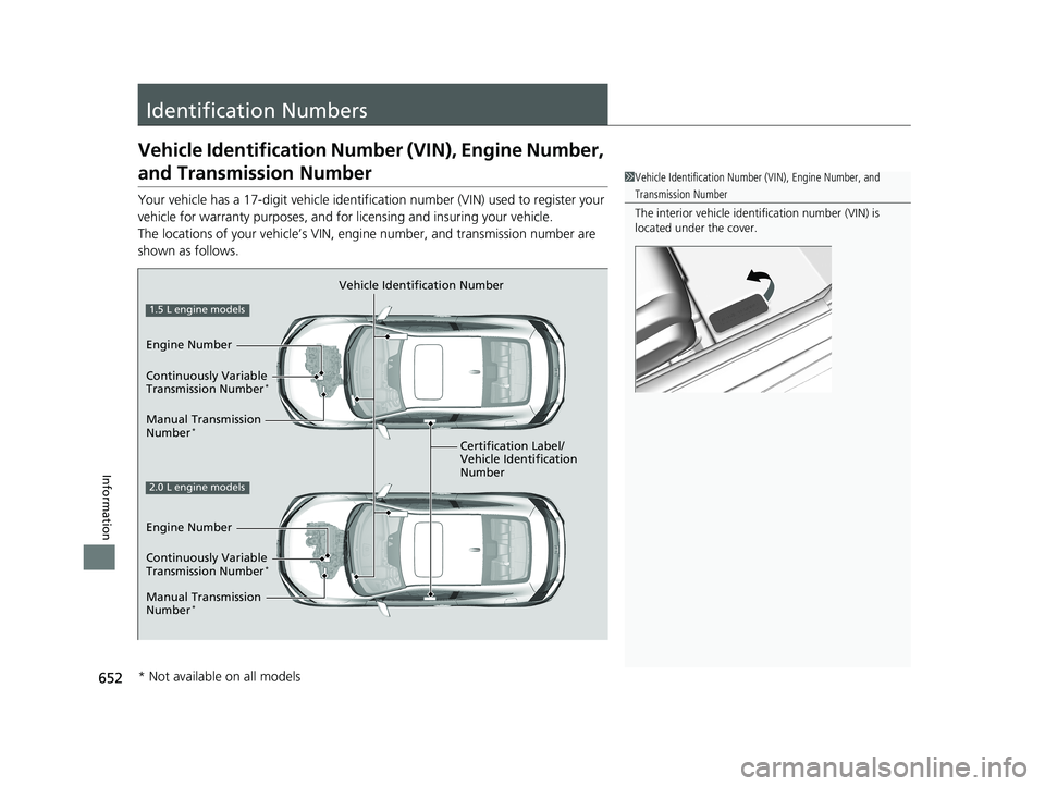HONDA CIVIC COUPE 2020 Owners Manual (in English) 652
Information
Identification Numbers
Vehicle Identification Number (VIN), Engine Number,
and Transmission Number
Your vehicle has a 17-digit vehicle identification number (V IN) used to register yo HONDA CIVIC COUPE 2020 Owners Manual (in English) 652
Information
Identification Numbers
Vehicle Identification Number (VIN), Engine Number,
and Transmission Number
Your vehicle has a 17-digit vehicle identification number (V IN) used to register yo