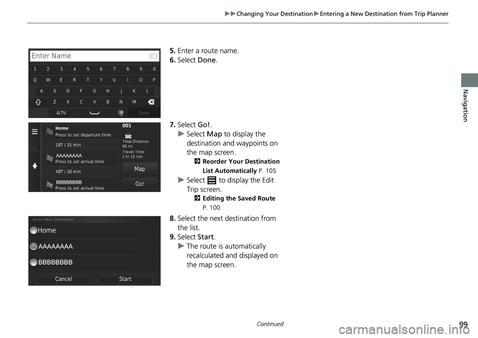 HONDA CIVIC SEDAN 2020  Navigation Manual (in English) 99
uu Changing Your Destination  u Entering a New Destination from Trip Planner
Continued
Navigation
5. Enter a route name.
6.Select  Done.
7. Select  Go!.
u Select  Ma
 p to display the 
destination 