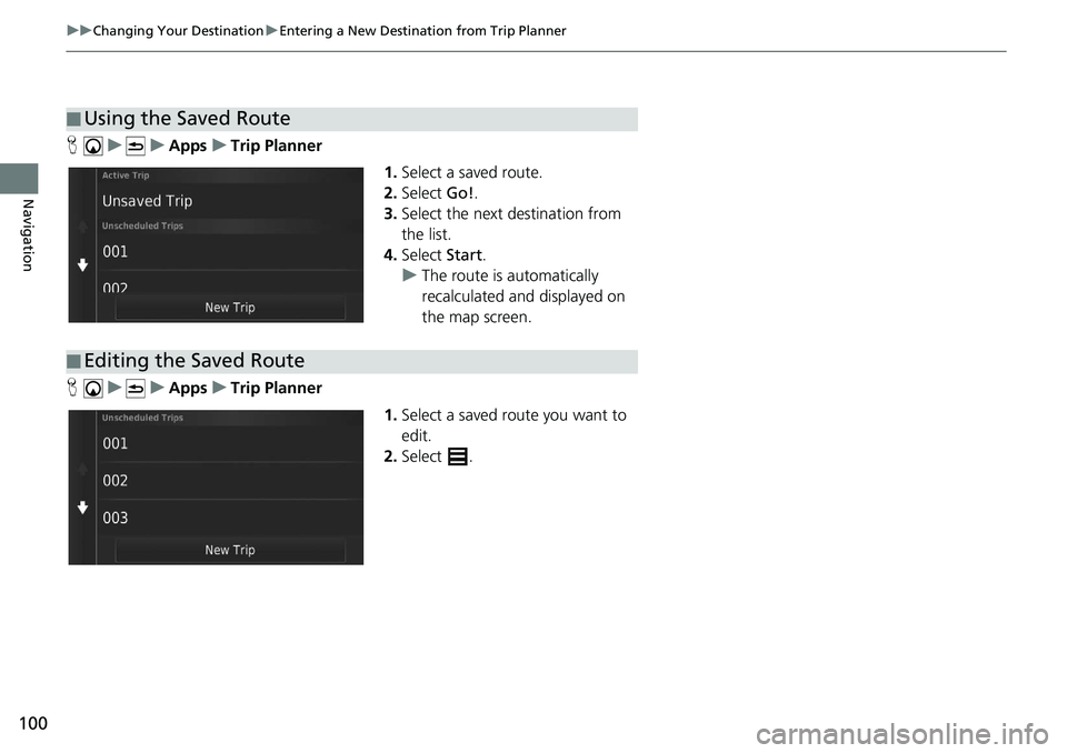 HONDA CIVIC SEDAN 2020  Navigation Manual (in English) 100
uu Changing Your Destination  u Entering a New Destination from Trip Planner
Navigation
H    u          u     Apps     u     Trip Planner
1.Select a 
saved route.
2.Select  Go!.
3. Select 
the nex