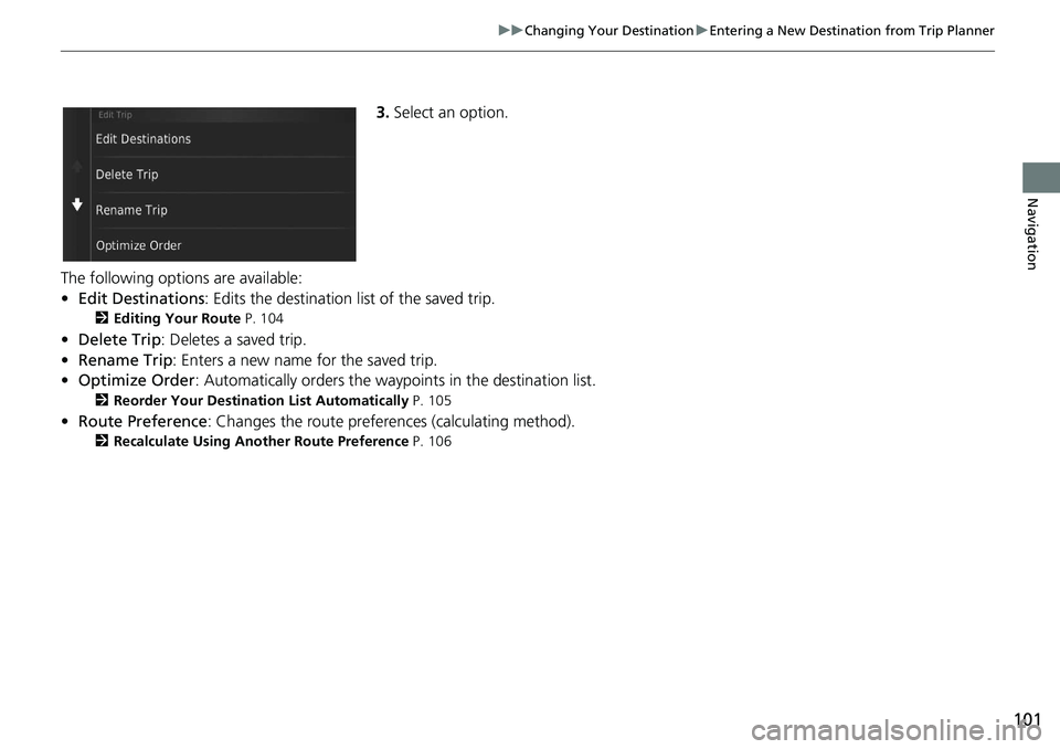HONDA CIVIC SEDAN 2020  Navigation Manual (in English) 101
uu Changing Your Destination  u Entering a New Destination from Trip Planner
Navigation
3. Select an option.
The following options are available:
•Edit D
estinations : Edits the destination list